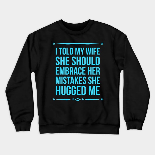 I Told My Wife She Should Embrace Her Mistakes She Hugged Me Crewneck Sweatshirt by JUST PINK